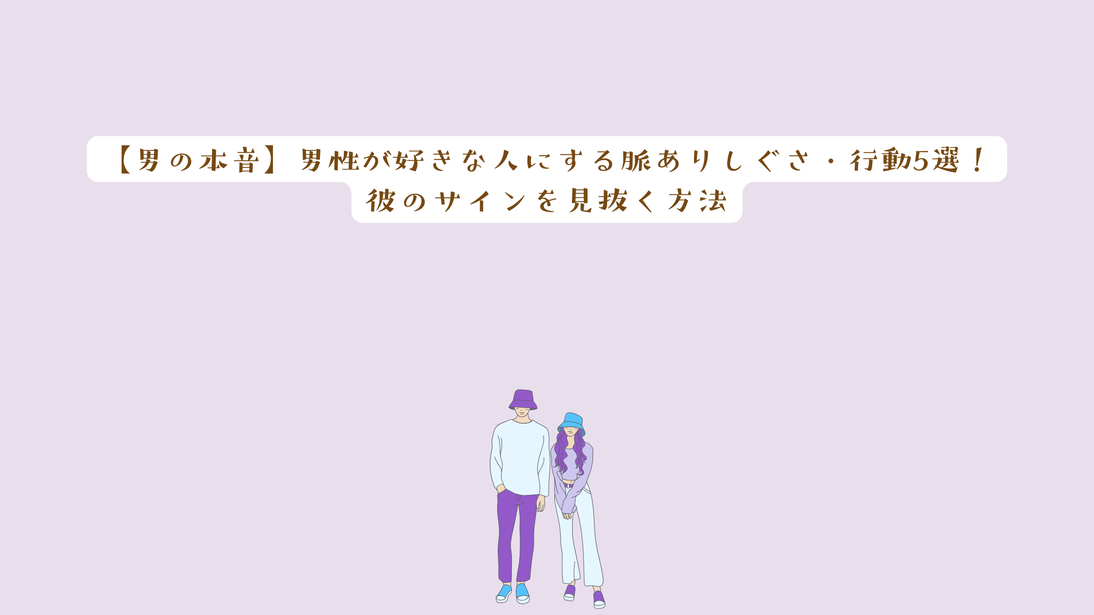 【男の本音】男性が好きな人にする脈ありしぐさ・行動5選！彼のサインを見抜く方法